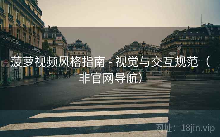 菠萝视频风格指南 - 视觉与交互规范（非官网导航）