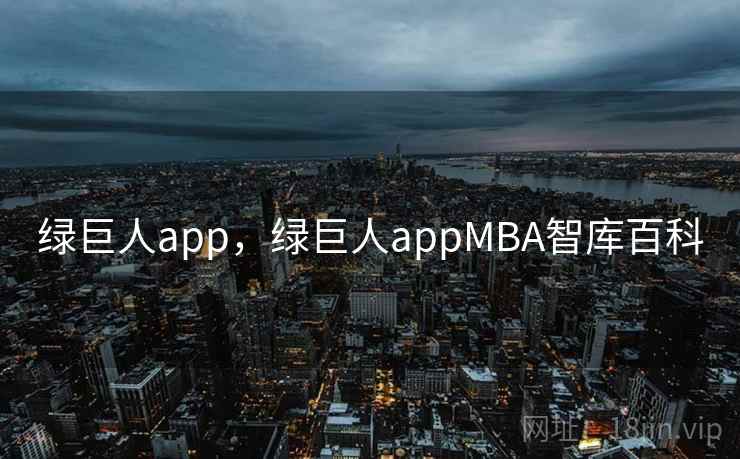 绿巨人app，绿巨人appMBA智库百科