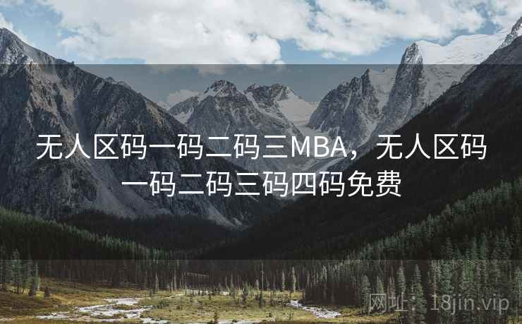 无人区码一码二码三MBA，无人区码一码二码三码四码免费