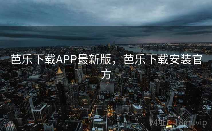 芭乐下载APP最新版，芭乐下载安装官方